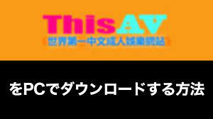 ThisAV】をPCでダウンロードする方法 | NowGadget