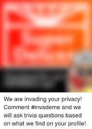 Only true fans will be able to answer all 50 halloween trivia questions correctly. We Are Invading Your Privacy Comment Invademe And We Will Ask Trivia Questions Based On What We Find On Your Profile Ask Meme On Me Me