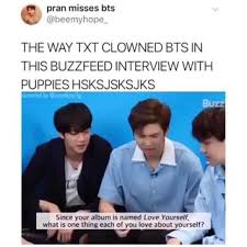 Check spelling or type a new query. The Way Txt Clowned Bts In This Buzzfeed Interview With P Es Hsksjsksjks Since Your Album Is Named Love Yourself What Is One Thing Eazh Oi Yu Love About Yourself