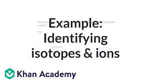 worked example identifying isotopes and ions video khan