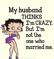 My Husband Thinks I M Crazy But I M Not The One Who Married Me Marriage Quotes Funny Husband Quotes Funny Love Husband Quotes