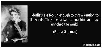 Idealists Are Foolish Enough To Throw Caution To The Winds They Have Advanced Mankind And Have Enriched The World Revolution Quotes Tupac Quotes Change Quotes