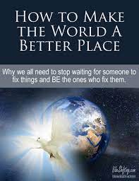 Make your workmates understand the importance of making the world clean and safe. 1716 How To Make The World A Better Place Vibe Shifting