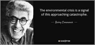 Barry Commoner quote: The environmental crisis is a signal of this  approaching catastrophe.