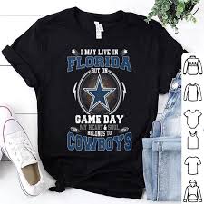 I May Live In Florida But On Game Day Belong To Dallas Cowboys Shirt Hoodie Sweatshirt Longsleeve Tee