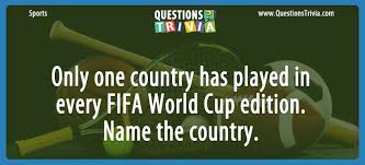 It's like the trivia that plays before the movie starts at the theater, but waaaaaaay longer. Question Only One Country Has Played In Every Fifa World Cup Edition Name The Country