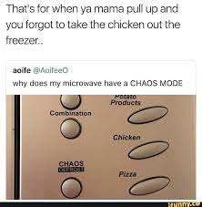 that s for when ya mama pull up and you forgot to take the chicken out the freezer why does my microwave have a chaos mode ifunny