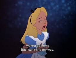 Piecesofme I Wanna Go Home But I Can T Find My Way Alice Alice In Wonderland Alice And Wonderland Quotes Disney Alice