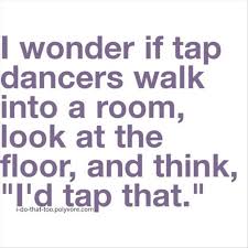 I D Tap That Tap Dance Quotes Dance Quotes Funny Quotes