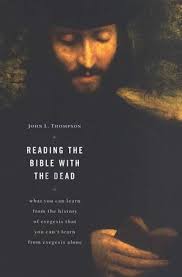 Reading the Bible with the Dead: What You Can Learn from the History of  Exegesis That You Can't Learn from Exegesis Alone: John L. Thompson:  9780802807533