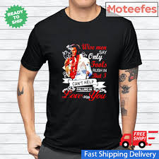 For i can't help falling in love with you. Elvis Presley Wise Men Say Only Fools Rush In But I Can T Help Falling In Love With You Shirt Hoodie Sweater Long Sleeve And Tank Top