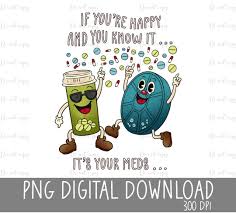 If You're Happy and You Know It It's Your Meds, PNG Digital Download,  Digital Download, Sublimation Download, Sublimation Design, DTF Design