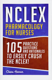Nclex Pharmacology For Nurses 105 Nursing Practice Questions Rationales To Easily Crush The Nclex Nursing Review Questions And Rn Content Guide Guide Medical Career Exam Prep Volume 10 Hassen Chase