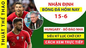 Thần tài dự đoán tỷ số trận hungary vs bồ đào nha, 23h00 ngày 15/6. Glohzizycqzvkm