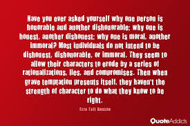 I'm not afraid to be bluntly honest in my songs, even if it means i'm discovering things about mysel. Have You Ever Asked Yourself Why One Person Is Honorable And Another Dishonorable Why One Is Honest Another Dishonest Why One Is Moral Another Immoral Most Individuals Do Not Intend To Be