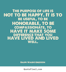 The Purpose Of Life Is Not To Be Happy It Is Ralph Waldo Emerson Life Quotes Life Purpose Quotes Words Matter Life Quotes