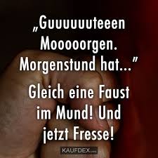 Guuuuuuuuuuteeeen Moooorgen Morgenstund Hat Lustige Spruche Spruche Lustige Spruche Spruche Motivation