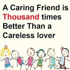 I have tattoos and i mess around. A Caring Friend Is Thousand Times Better Than A Careless Lover Best Friend Quotes Friends Quotes Cute Friendship Quotes