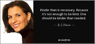 Kinder than is necessary, he repeated. R J Palacio Quote Kinder Than Is Necessary Because It S Not Enough To Be