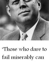 Those Who Dare To Fail Miserably Can Achieve Grately Jf Kennedy 100s Of Josh Loe