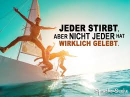 Spruch Zum Nachdenken Jeder Stirbt Aber Nicht Jeder Hat Wirklich Gelebt Spruche Suche