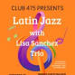 Latin Jazz with Lisa Sanchez Trio at Club 475 event image