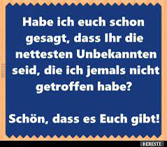 Habe Ich Euch Schon Gesagt Dass Ihr Die Nettesten Lustige Bilder Spruche Witze Echt Lustig