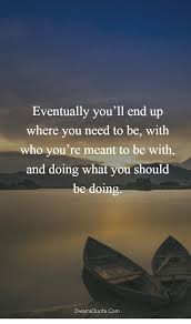 Eventually You Will End Up Positive Quotes For Life Inspirational Quotes With Images Daily Inspiration Quotes