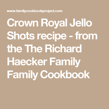 Crown Royal Jello Shots Recipe From The The Richard Haecker Family Family Cookbook Recipe Jello Shot Recipes Jello Shots Family Cookbook