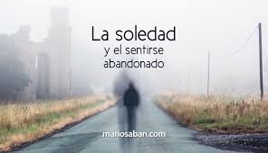 Soledad it's a keeping for the lonely since the day that you were gone why did you leave me soledad in my heart you were the only and your memory lives on. La Soledad Y El Sentirse Abandonado