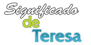 Significado De Teresa Origen Santoral Y Etimologia