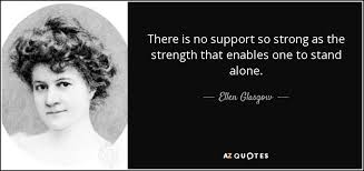 Posted by andrew | no comments. Ellen Glasgow Quote There Is No Support So Strong As The Strength That