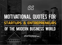 15 Motivational Quotes For Startups And Entrepreneurs Of The Modern See more ideas about startup quotes, quotes, start up. 15 motivational quotes for startups