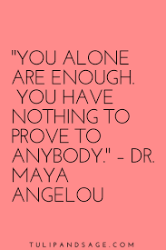 20 Maya Angelou Quotes About Self Love Tulip And Sage Self Love Quotes Self Respect Quotes Proud Of Myself Quotes