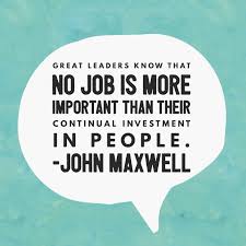 Great Leaders Know That No Job Is More Important Than Their Continual Investment In People Johncmaxwell Great Leaders Investing Leader