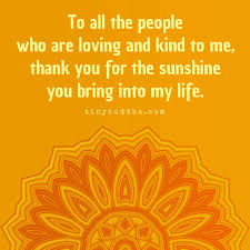 Put a little love in your heart. Thank You For The Sunshine You Bring Into My Life Tiny Buddha
