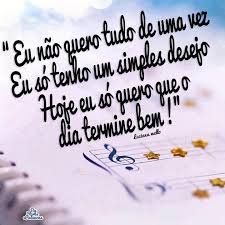Hoje Eu Só Quero Que O Dia Termine Bem Letra Timeline Photos Perolas Do Dia A Dia Citacoes Palavras Frases De Musicas