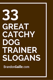 33 Great Catchy Dog Trainer Slogans Dog Trainer Slogan Catchy Slogans