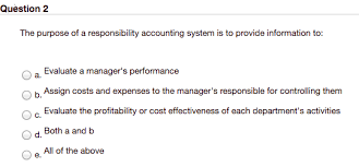 Solved Question 2 The Purpose Of A Responsibility Accounting Chegg Com