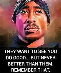 A great Morning t y'all THEY WANT TO SEE YOU DO GOOD... BUT NEVER BETTER  THAN EM. REMEMBER THAT.