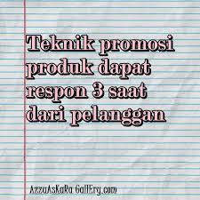Jika dirangkum, promosi adalah upaya memasarkan produk dengan cara komunikasi persuasif sehingga calon konsumen lebih tertarik membeli produk anda dibanding. Teknik Ayat Promosi Produk Dapat Respon 3 Saat Dari Pelanggan Azzuaskara Gallery Com