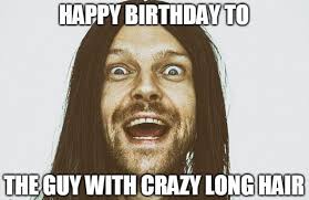 Long Hair Dude Birthday Meme Happy Birthday Meme Happy Birthday Funny Happy Birthday Wishes For Him