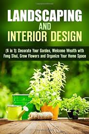 Garden design is the foundation of any great landscape. Landscaping And Interior Design 6 In 1 Decorate Your Garden Welcome Weaith With Feng Shui Grow Flowers And Organize Your Home Space Design Decor By Sonia Goodwin 2016 06 23 Amazon Co Uk Sonia Goodwin Sharon