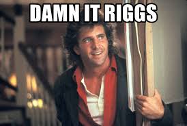 Damn It Riggs Riggs Lethal Weapon Mel Meme Generator
