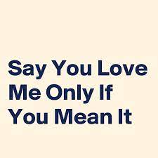 Say You Love Me Only If You Mean It Post By Nerdword On Boldomatic