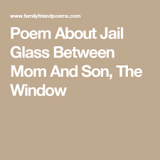 Poem About Jail Glass Between Mom And Son The Window Poem For My Son Son Poems Sister Poems