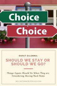 Expat Dilemma Should We Stay Or Should We Go Things Expats Should Do When They Are Considering Moving Back Home Wellington World Travels Expat Pack Up And Go Travel Benefits