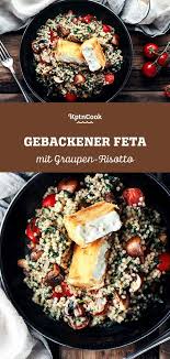Gebackener Feta Mit Graupen Risotto Rezept Gebackener Feta Lecker Kochen Salate Rezepte Gesund