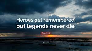 Babe Ruth Quote Heroes Get Remembered But Legends Never Die