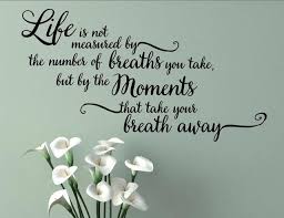 But a life cannot be measured by its length. Life Is Not Measured By The Number Of Breaths You Take Wall Decor Stickers Contemporary Wall Decals By Vinylsay Llc Houzz